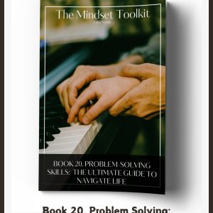 The Mindset Toolkit: Book 20. Problem Solving – The Ultimate Guide to Navigating Life