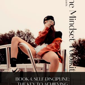 The Mindset Toolkit: Book 4. Discipline – The Key to Achieving Personal and Professional Success