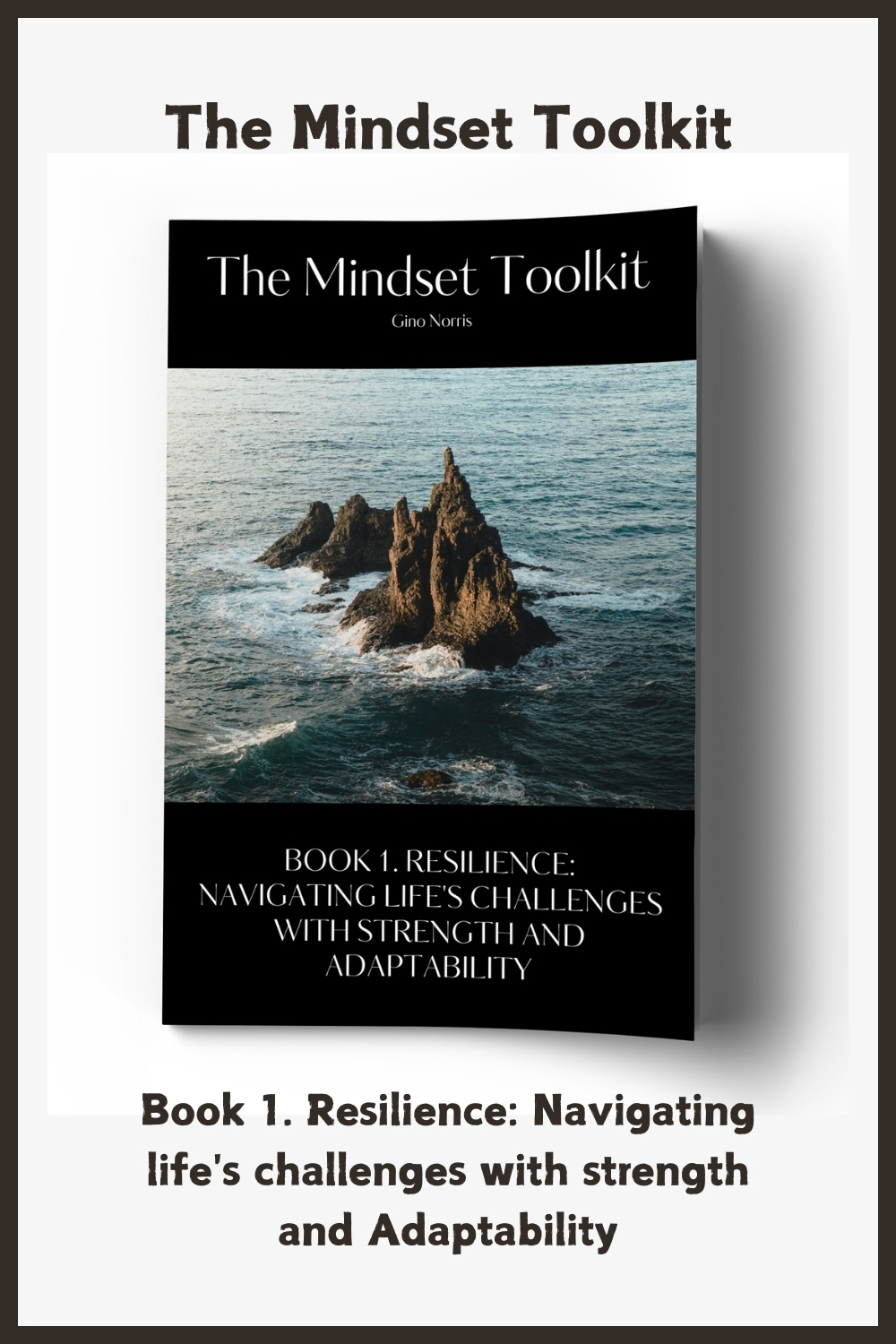 The Mindset Toolkit: Book 1. Resilience – Navigating Life’s Challenges with Strength and Adaptability