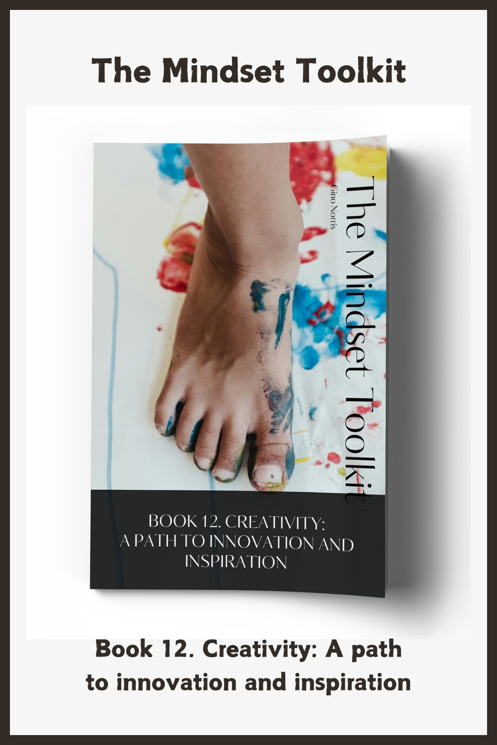 The Mindset Toolkit: Book 12. Creativity – A Path to Innovation and Inspiration