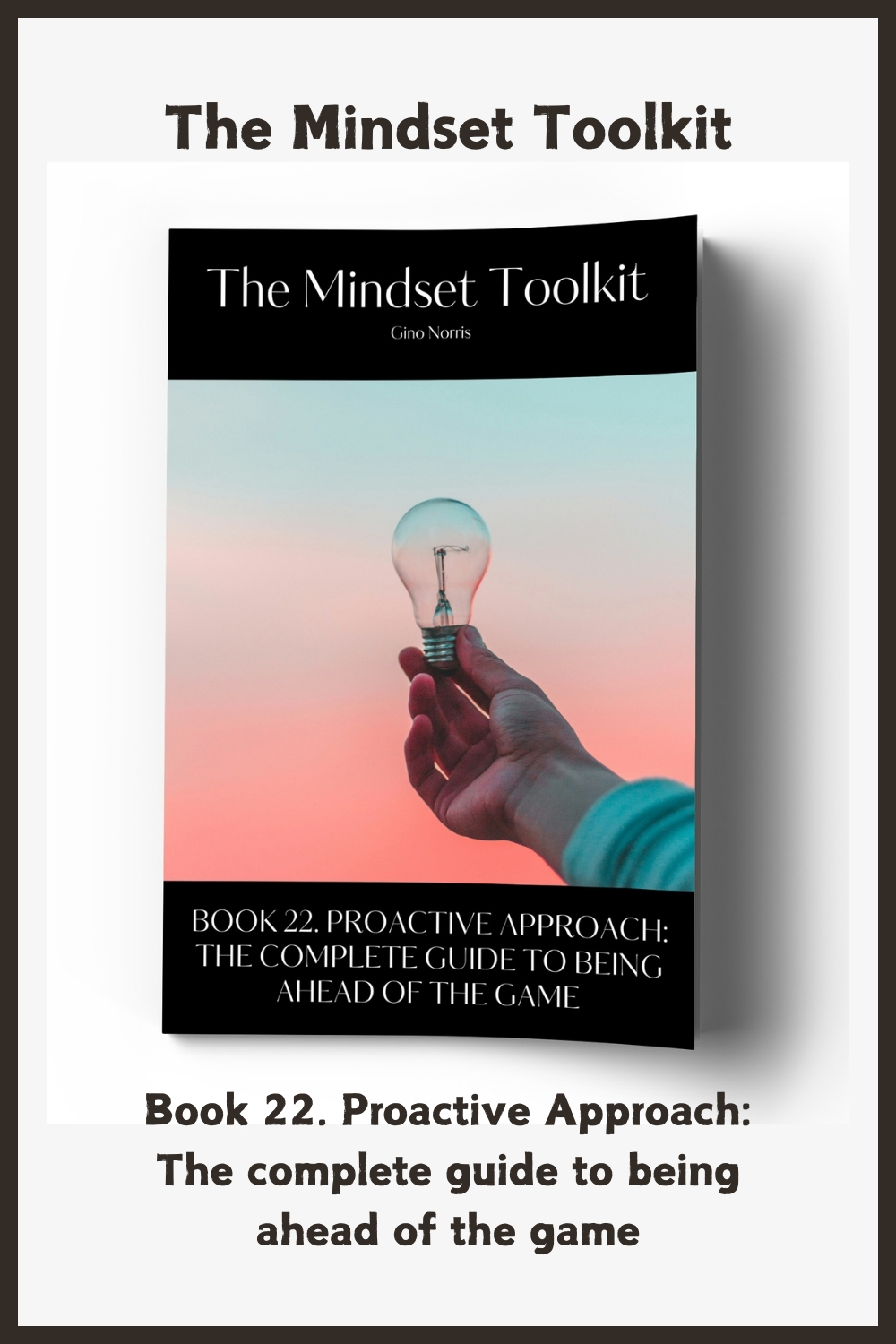 The Mindset Toolkit: Book 22. Proactive Approach – The Complete Guide to Being Ahead of the Game