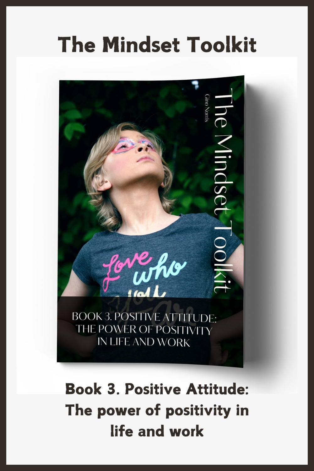 The Mindset Toolkit: Book 3. Positive Attitude – The Power of Positivity in Life and Work