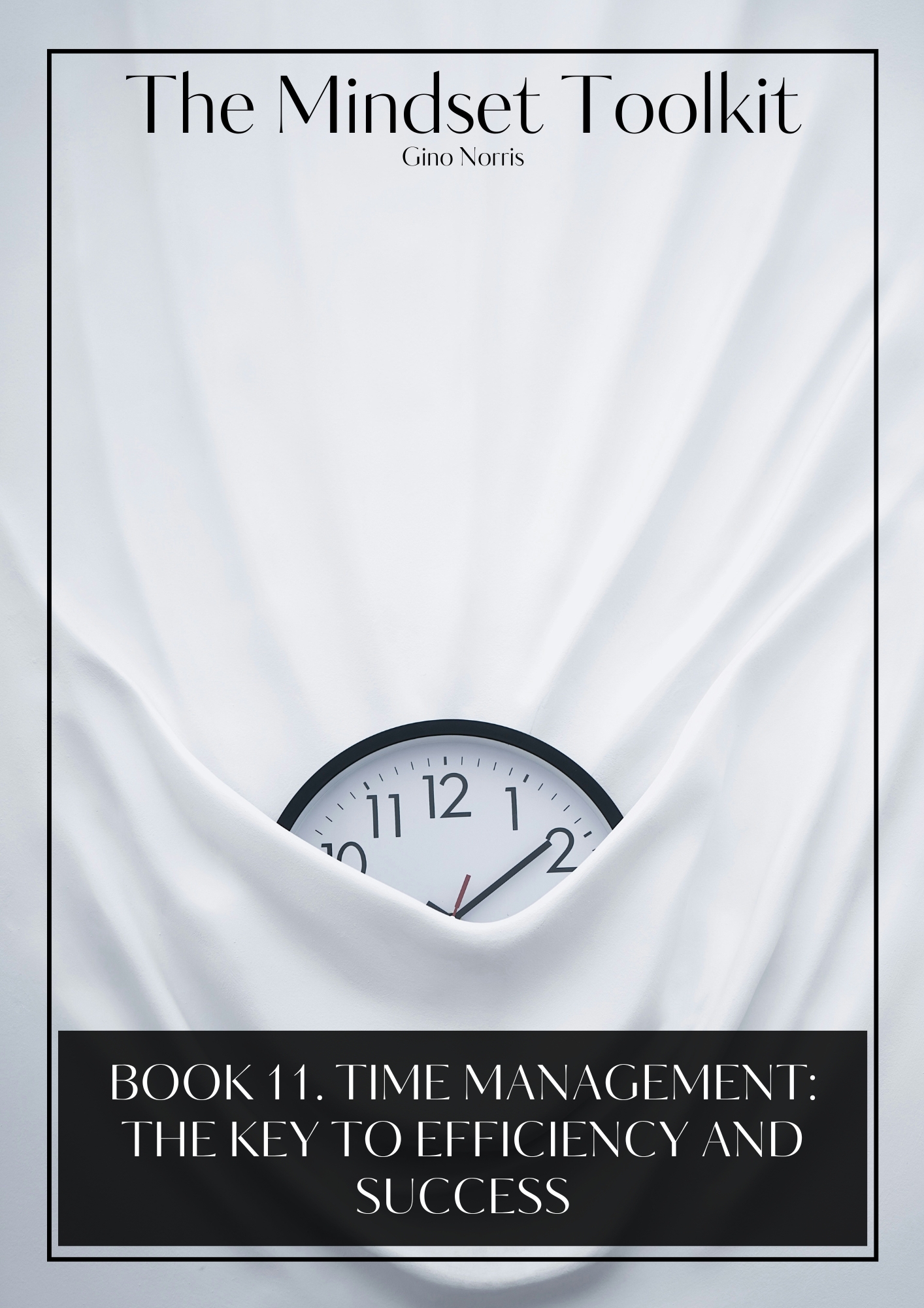 The Mindset Toolkit: Book 11. Time Management – The Key to Efficiency and Success