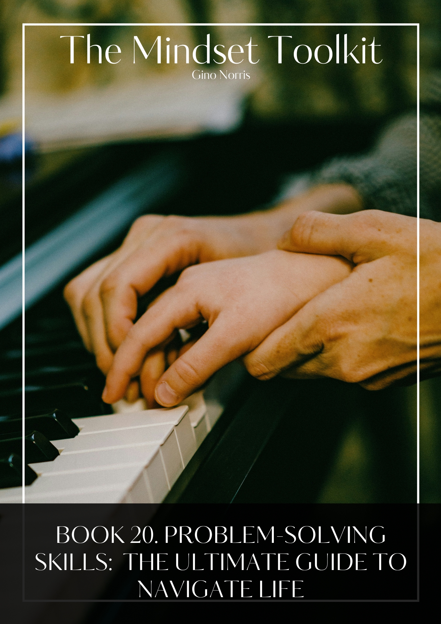 The Mindset Toolkit: Book 20. Problem Solving – The Ultimate Guide to Navigating Life