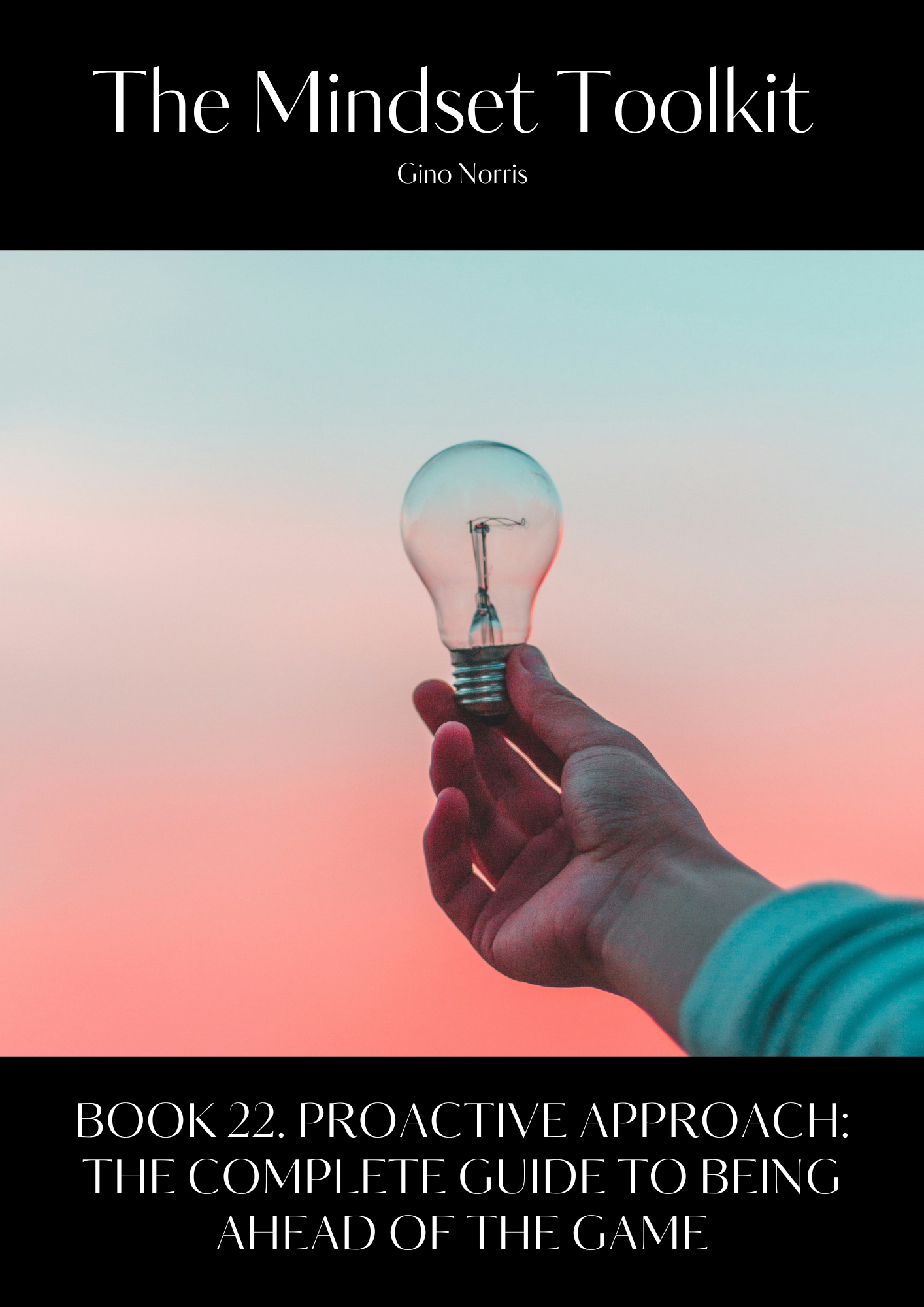 The Mindset Toolkit: Book 22. Proactive Approach – The Complete Guide to Being Ahead of the Game