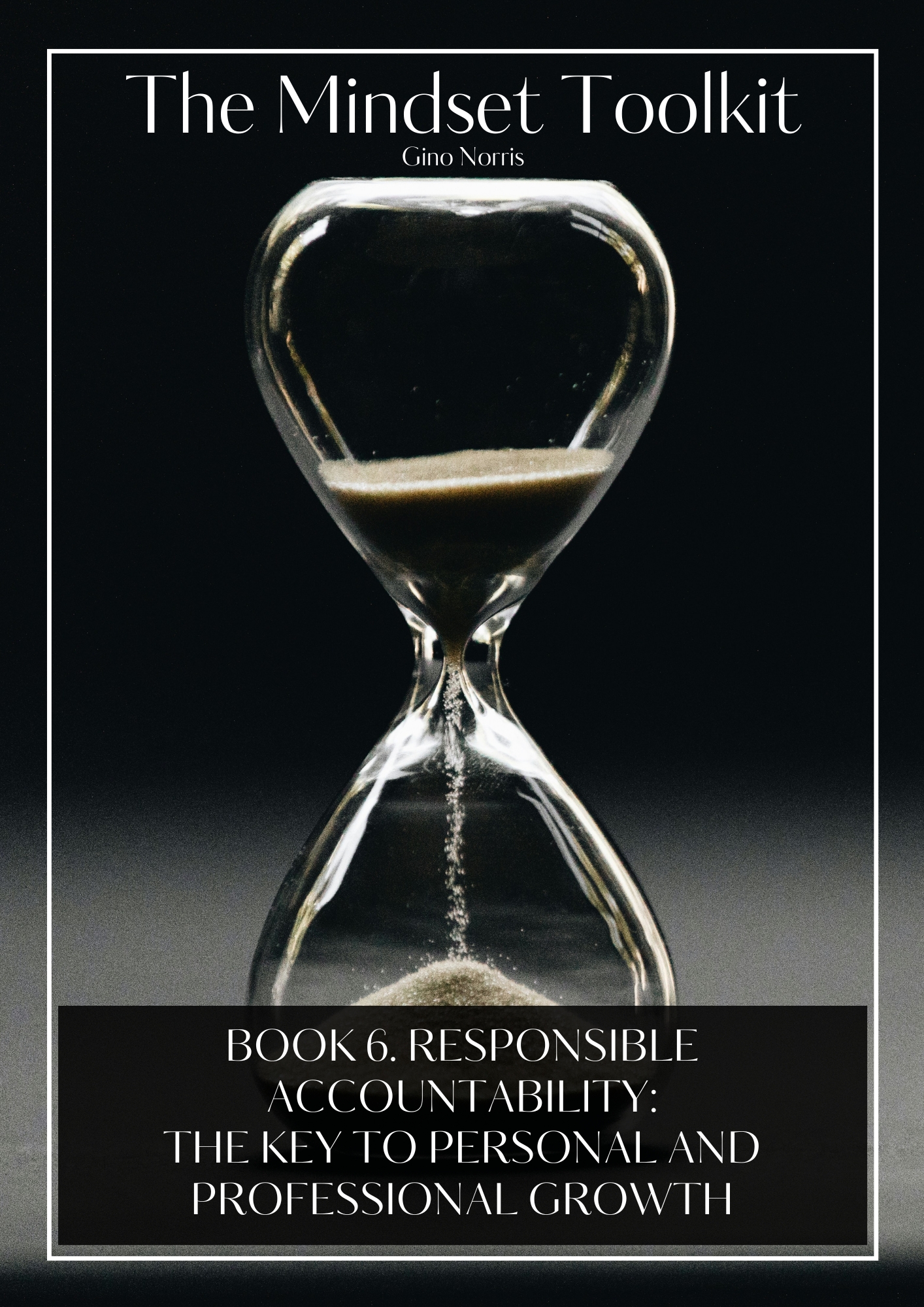 The Mindset Toolkit: Book 6. Responsible Accountability – The Key to Personal and Professional Growth